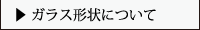 ガラス形状について